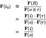 \begin{eqnarray*}
\mathbf{F}(i_{0}) & \cong & \frac{\mathbf{F}(R)}{\mathbf{F}(o\...
...dot \mathbf{F}(r)}\\
& = & \frac{\mathbf{F}(i)}{\mathbf{F}(o)}
\end{eqnarray*}