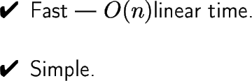 \begin{dinglist}{52}
\item Fast - \( O(n) \)linear time.
\item Simple.
\end{dinglist}